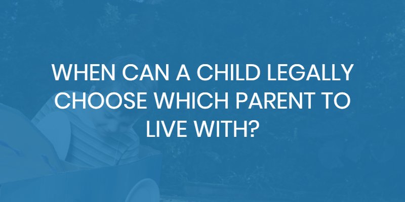 At what age can a child choose which parent to live with?