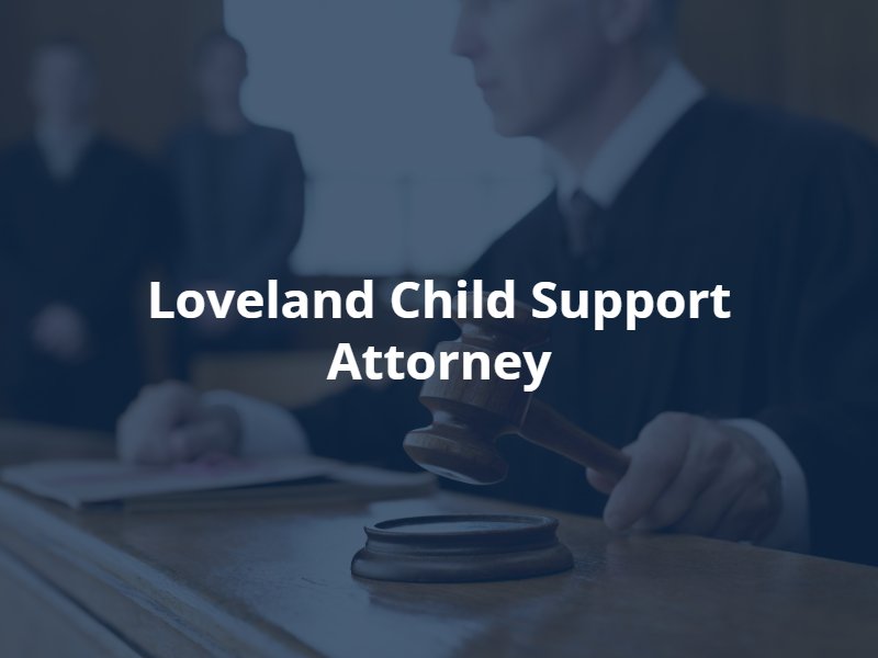 Loveland Child Support Attorney