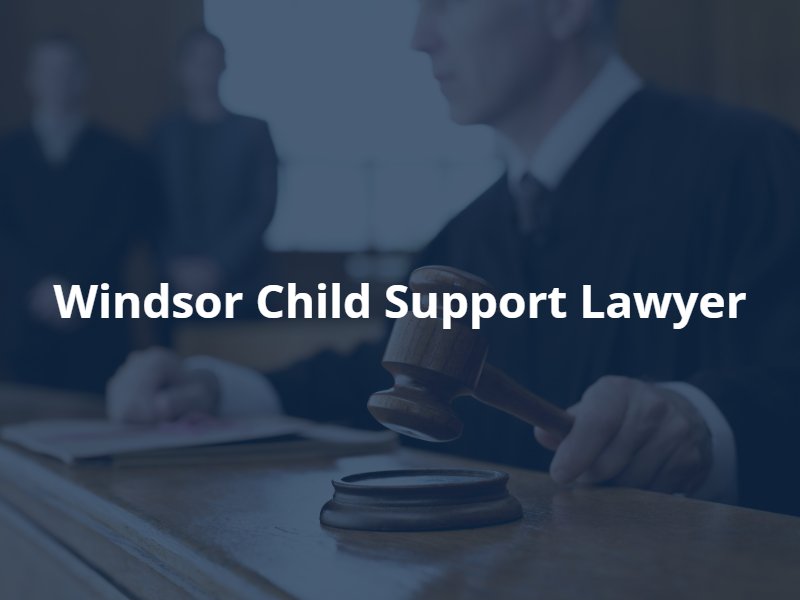 Windsor Child Support Lawyer