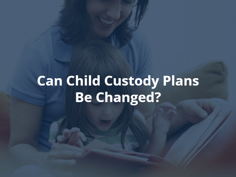 can child custody plans be changed?